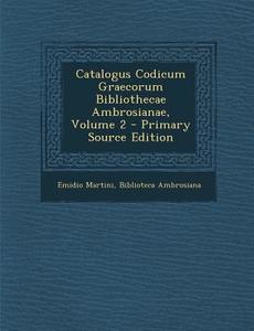 Catalogus Codicum Graecorum Bibliothecae Ambrosianae, Volume 2 di Emidio Martini edito da Nabu Press