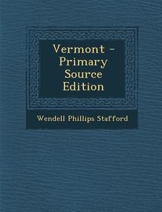 Vermont - Primary Source Edition di Wendell Phillips Stafford edito da Nabu Press