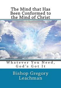 The Mind That Has Been Conformed To The Mind Of Christ di Bishop Gregory Leachman edito da Lulu.com