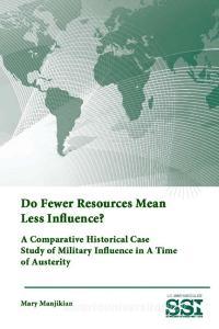 Do Fewer Resources Mean Less Influence? A Comparative Historical Case Study of Military Influence in A Time of Austerity di Strategic Studies Institute, U. S. Army War College, Mary Manjikian edito da Lulu.com