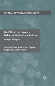 The EU and the Domestic Politics of Welfare State Reforms di Paolo Graziano edito da Palgrave Macmillan UK