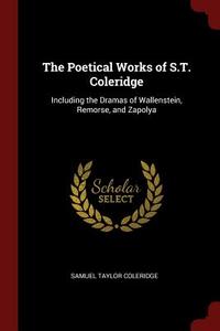 The Poetical Works of S.T. Coleridge: Including the Dramas of Wallenstein, Remorse, and Zapolya di Samuel Taylor Coleridge edito da CHIZINE PUBN