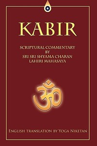 Kabir - Spiritual Commentary di Sri Shyamacharan Lahiri Mahasaya Sri Sri Shyamacharan Lahiri Mahasaya edito da Iuniverse