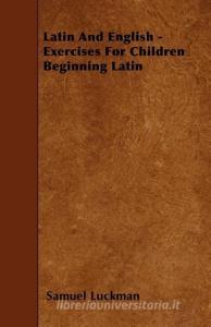 Latin and English - Exercises for Children Beginning Latin di Samuel Luckman edito da READ BOOKS