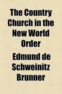 The Country Church In The New World Order di Edmund De Schweinitz Brunner edito da General Books Llc