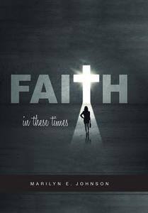 Faith In These Times di Marilyn E. Johnson edito da FriesenPress
