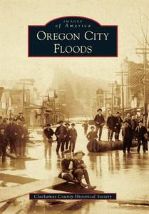 Oregon City Floods di Clackamas County Historical Society edito da ARCADIA PUB (SC)