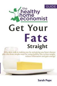 Get Your Fats Straight: Why Skim Milk Is Making You Fat and Giving You Heart Disease Plus Thethree Simple Steps for Using Healthy Fats to Lose di Sarah Pope edito da Createspace