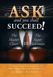 Ask and You Shall Succeed! di Osman Mamoor edito da Xlibris