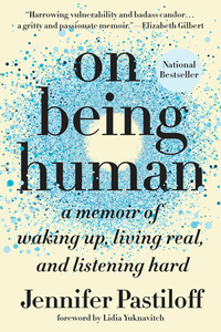 On Being Human: A Memoir of Waking Up, Living Real, and Listening Hard di Jennifer Pastiloff edito da DUTTON BOOKS