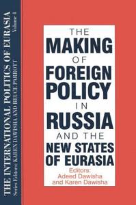 The International Politics of Eurasia: v. 4: The Making of Foreign Policy in Russia and the New States of Eurasia di S. Frederick Starr, Karen Dawisha edito da Taylor & Francis Inc