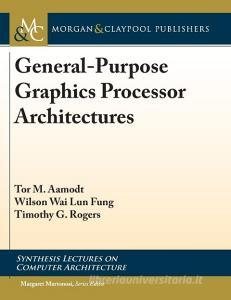 General-Purpose Graphics Processor Architectures di Tor M. Aamodt, Wilson Wai Lun Fung, Timothy G. Rogers edito da Morgan & Claypool Publishers