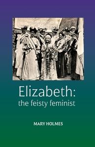 Elizabeth: The Feisty Feminist di Mary Holmes edito da 2QT Limited (Publishing)