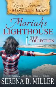 Moriah's Lighthouse, The Collection: A Love's Journey On Manitoulin Island Collection di Serena B. Miller edito da LIGHTNING SOURCE INC