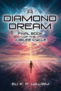 A Diamond Dream: Book Three of the Jubilee Cycle di Eli K. P. William edito da TALOS