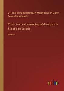 Colección de documentos inéditos para la historia de España di D. Pedro Sainz de Baranda, D. Miguel Salvá, D. Martín Fernandez Navarrete edito da Outlook Verlag