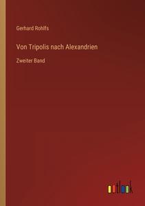 Von Tripolis nach Alexandrien di Gerhard Rohlfs edito da Outlook Verlag