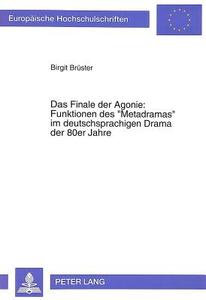 Das Finale der Agonie: Funktionen des 'Metadramas' im deutschsprachigen Drama der 80er Jahre di Birgit Brüster edito da Lang, Peter GmbH
