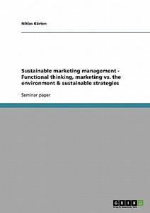 Sustainable marketing management  -  Functional thinking, marketing vs. the environment & sustainable strategies di Niklas Kürten edito da GRIN Verlag