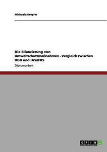 Die Bilanzierung von Umweltschutzmaßnahmen - Vergleich zwischen HGB und IAS/IFRS di Michaela Krepler edito da GRIN Publishing