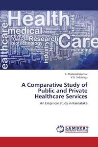 A Comparative Study of Public and Private  Healthcare Services di S. Mahendrakumar, V. G. Siddaraju edito da LAP Lambert Academic Publishing