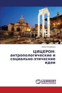 CICERON: antropologicheskie i social'no-jeticheskie idei di Inna Titarenko edito da LAP Lambert Academic Publishing