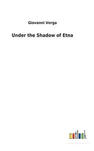 Under the Shadow of Etna di Giovanni Verga edito da Outlook Verlag