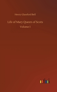 Life of Mary Queen of Scots di Henry Glassford Bell edito da Outlook Verlag