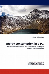 Energy consumption in a PC di Diego Reforgiato edito da LAP Lambert Acad. Publ.