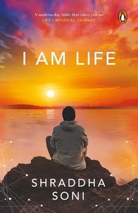 I Am Life di Shraddha Soni edito da Penguin Random House India