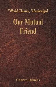 Our Mutual Friend (World Classics, Unabridged) di Charles Dickens edito da Alpha Editions