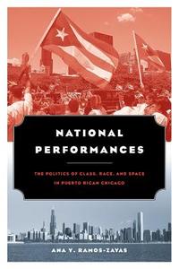 National Performances - The Politics of Class, Race and Space in Puerto Rican Chicago di Ana Y Ramos-zayas edito da University of Chicago Press