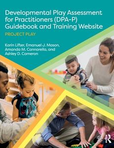 Developmental Play Assessment For Practitioners (DPA-P) Guidebook And Training Website di Karin N. Lifter, Emanuel J. Mason, Amanda M. Cannarella, Ashley D. Cameron edito da Taylor & Francis Ltd