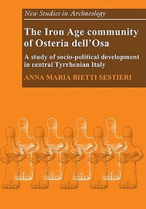 The Iron Age Community of Osteria Dell'osa di Anna Maria Bietti Sestieri edito da Cambridge University Press