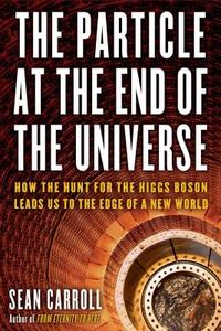 The Particle at the End of the Universe: How the Hunt for the Higgs Boson Leads Us to the Edge of a New World di Sean Carroll edito da Dutton Books