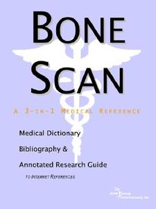 Bone Scan - A Medical Dictionary, Bibliography, And Annotated Research Guide To Internet References di Icon Health Publications edito da Icon Group International