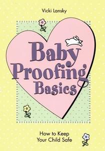 Baby Proofing Basics: How to Keep Your Child Safe di Vicki Lansky edito da Book Peddlers