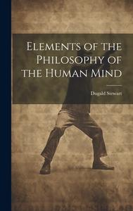 Elements of the Philosophy of the Human Mind di Dugald Stewart edito da LEGARE STREET PR