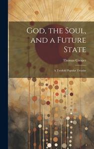 God, the Soul, and a Future State di Thomas Cooper edito da LEGARE STREET PR
