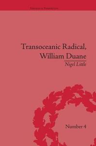 Transoceanic Radical: William Duane di Nigel Little edito da Routledge
