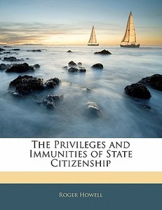 The Privileges And Immunities Of State Citizenship di Roger Howell edito da Bibliolife, Llc