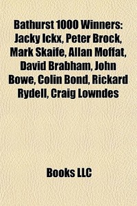 Bathurst 1000 Winners: Jacky Ickx, Peter Brock, Mark Skaife, Allan Moffat, David Brabham, John Bowe, Colin Bond, Rickard Rydell, Craig Lowndes di Source Wikipedia edito da Books Llc
