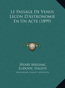 Le Passage de Venus Lecon D'Astronomie En Un Acte (1899) di Henri Meilhac, Ludovic Halevy edito da Kessinger Publishing