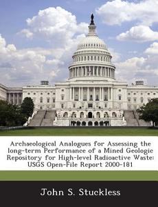 Archaeological Analogues For Assessing The Long-term Performance Of A Mined Geologic Repository For High-level Radioactive Waste di John S Stuckless edito da Bibliogov