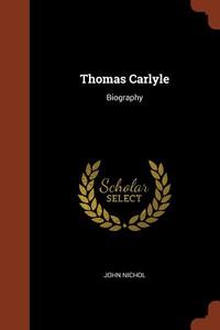 Thomas Carlyle: Biography di John Nichol edito da CHIZINE PUBN