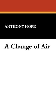 A Change of Air di Anthony Hope edito da Wildside Press