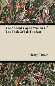 The Ancient Coptic Version Of The Book Of Job The Just di Henry Tattam edito da Naismith Press