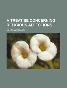 A Treatise Concerning Religious Affections di Jonathan Edwards edito da General Books Llc