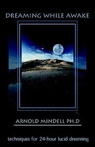 Dreaming While Awake di Arnold Mindell edito da Hampton Roads Publishing Co