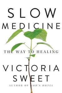 Slow Medicine: The Way to Healing di Victoria Sweet edito da RIVERHEAD
